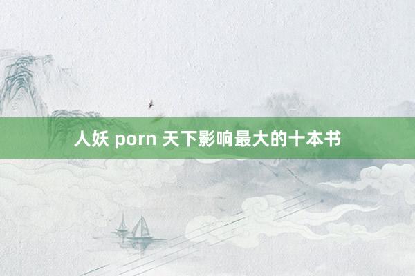 人妖 porn 天下影响最大的十本书