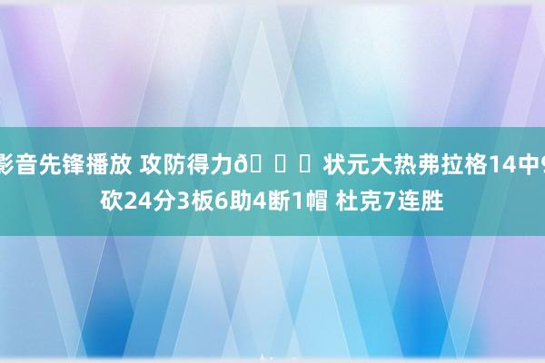 影音先锋播放 攻防得力😍状元大热弗拉格14中9砍24分3板6助4断1帽 杜克7连胜