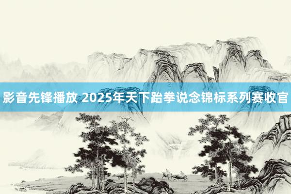 影音先锋播放 2025年天下跆拳说念锦标系列赛收官